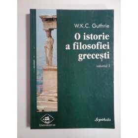 O ISTORIE A FILOSOFIEI GRECESTI - W. K. C. GUTHRIE